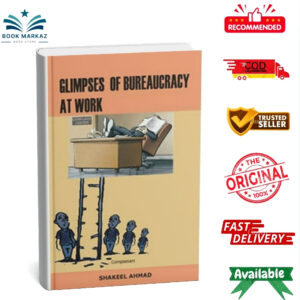 Glimpses Of Bureaucracy At Work By Shakeel Ahmad
